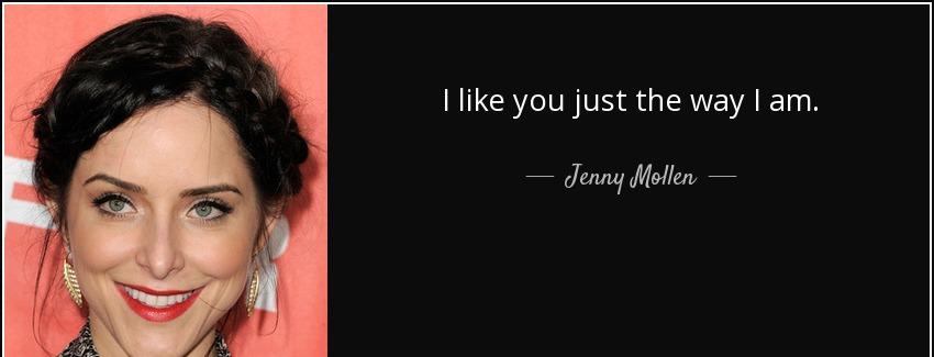 quote i like you just the way i am jenny mollen Quotes