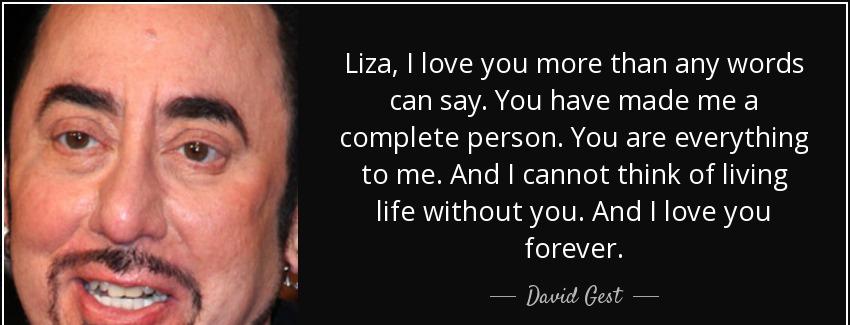 quote liza i love you more than any words can say you have made me a complete person you are david gest Quotes