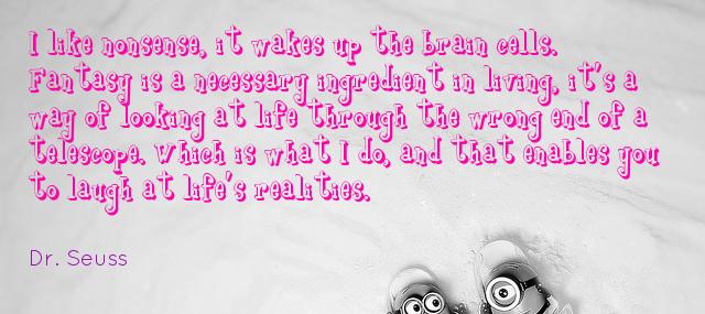 Quotation Dr Seuss I like nonsense it wakes up the brain cells Fantasy Quotes