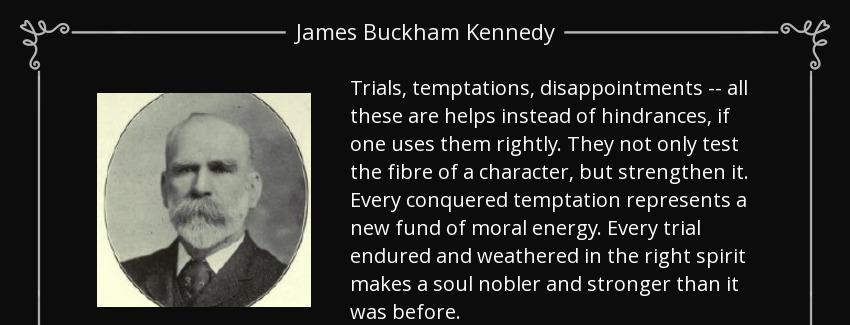 quote trials temptations disappointments all these are helps instead of hindrances if one james buckham kennedy Quotes