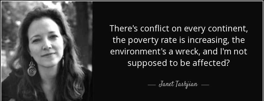 quote there s conflict on every continent the poverty rate is increasing the environment s janet tashjian Quotes