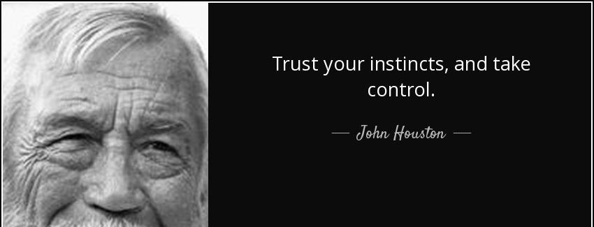 quote trust your instincts and take control john houston Quotes