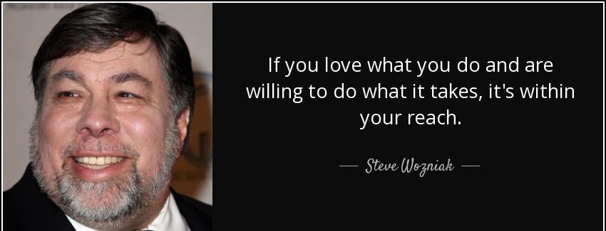 quote if you love what you do and are willing to do what it takes it s within your reach steve wozniak Quotes