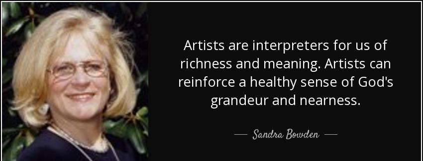 quote artists are interpreters for us of richness and meaning artists can reinforce a healthy sandra bowden Quotes
