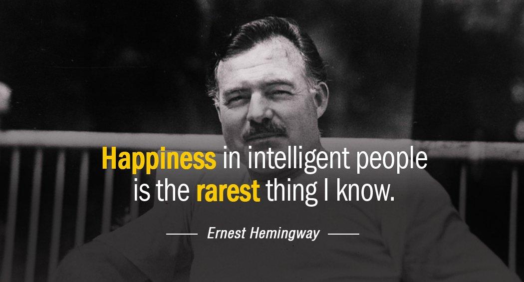 Quotation Ernest Hemingway Happiness in intelligent people is the rarest thing I know Quotes