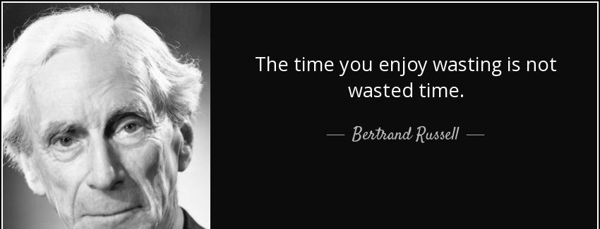 quote the time you enjoy wasting is not wasted time bertrand russell Quotes