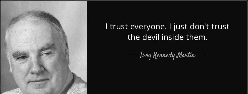 quote i trust everyone i just don t trust the devil inside them troy kennedy martin Quotes