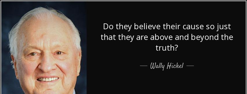 quote do they believe their cause so just that they are above and beyond the truth wally hickel Quotes