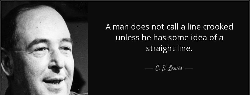 quote a man does not call a line crooked unless he has some idea of a straight line c s lewis Quotes