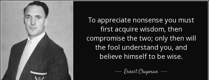 quote to appreciate nonsense you must first acquire wisdom then compromise the two only then ernest chapman Quotes