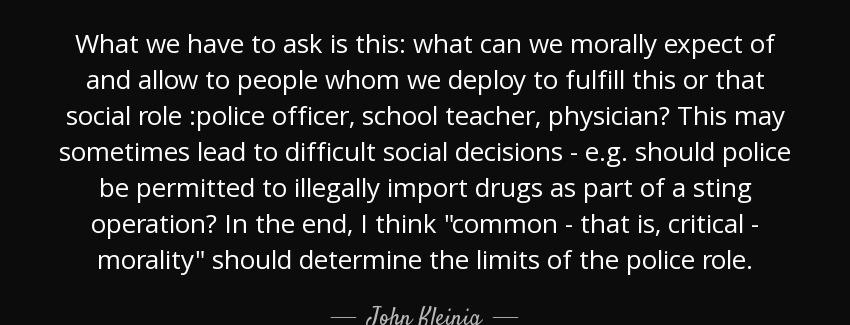 quote what we have to ask is this what can we morally expect of and allow to people whom we john kleinig Quotes