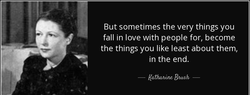 quote but sometimes the very things you fall in love with people for become the things you katharine brush Quotes