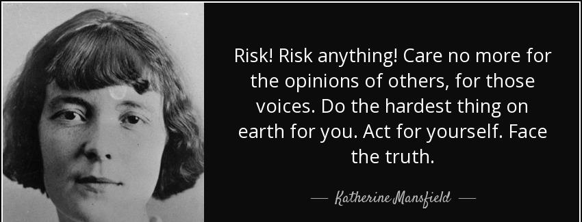 quote risk risk anything care no more for the opinions of others for those voices do the hardest katherine mansfield Quotes