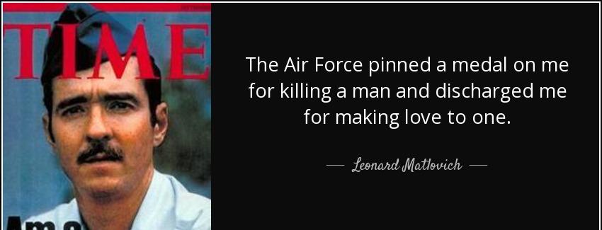 quote the air force pinned a medal on me for killing a man and discharged me for making love leonard matlovich Quotes