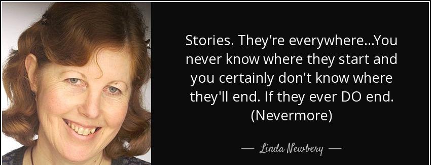 quote stories they re everywhere you never know where they start and you certainly don t know linda newbery Quotes