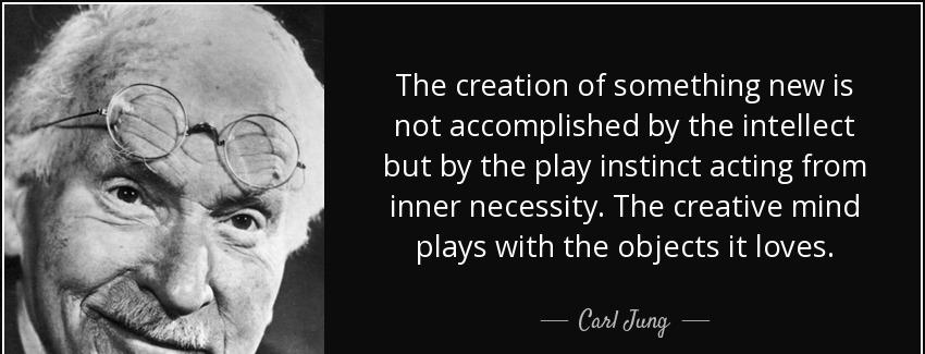 quote the creation of something new is not accomplished by the intellect but by the play instinct carl jung Quotes