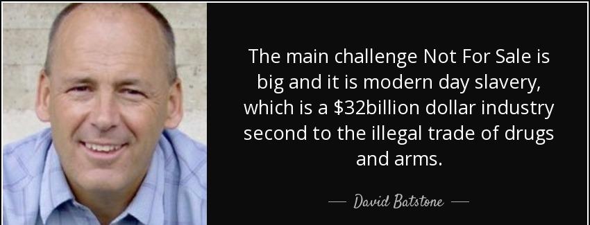 quote the main challenge not for sale is big and it is modern day slavery which is a 32billion david batstone Quotes