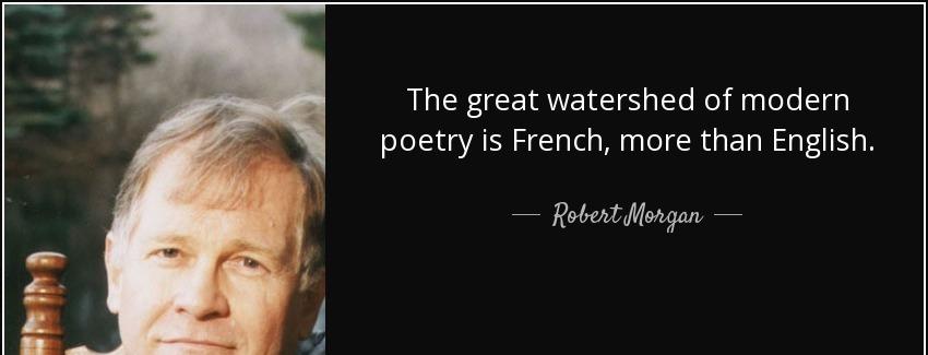 quote the great watershed of modern poetry is french more than english robert morgan Quotes