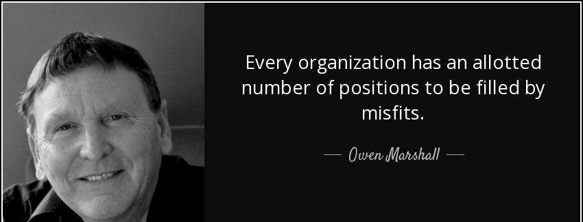 quote every organization has an allotted number of positions to be filled by misfits owen marshall Quotes