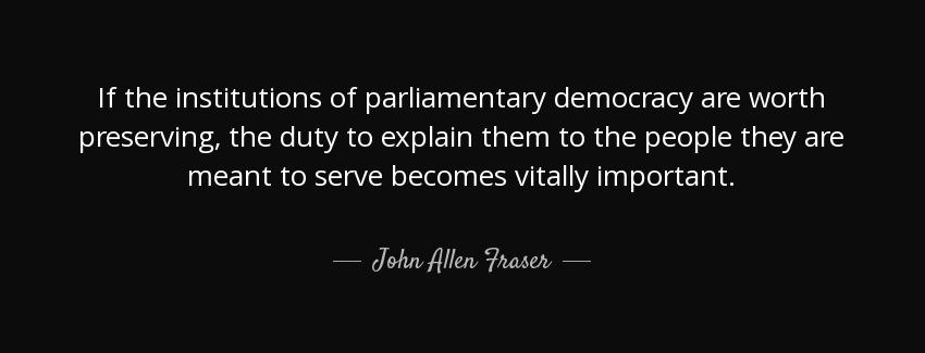 quote if the institutions of parliamentary democracy are worth preserving the duty to explain john allen fraser Quotes