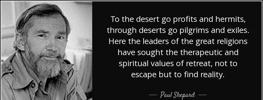 quote to the desert go profits and hermits through deserts go pilgrims and exiles here the paul shepard Quotes