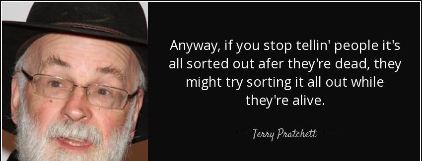 quote anyway if you stop tellin people it s all sorted out afer they re dead they might try terry pratchett Quotes