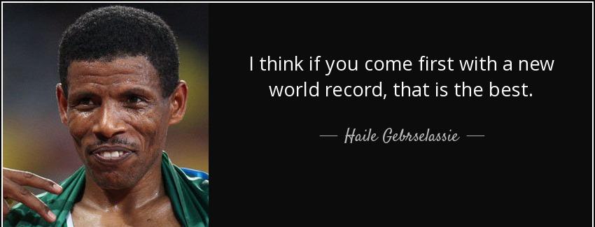 quote i think if you come first with a new world record that is the best haile gebrselassie Quotes