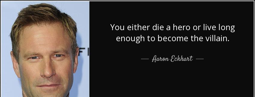 quote you either die a hero or live long enough to become the villain aaron eckhart Quotes