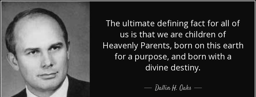 quote the ultimate defining fact for all of us is that we are children of heavenly parents dallin h oaks Quotes