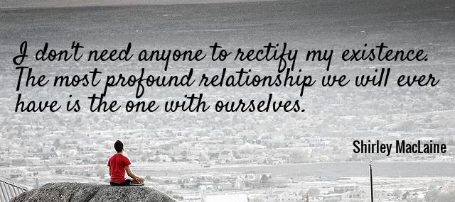 Quotation Shirley MacLaine I don t need anyone to rectify my existence The Quotes