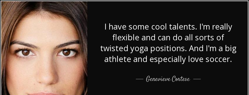 quote i have some cool talents i m really flexible and can do all sorts of twisted yoga positions genevieve cortese Quotes