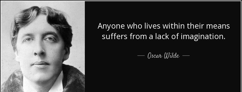 quote anyone who lives within their means suffers from a lack of imagination oscar wilde Quotes