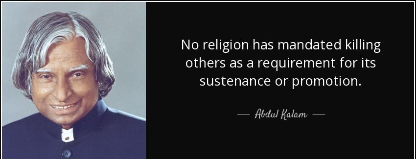 quote no religion has mandated killing others as a requirement for its sustenance or promotion abdul kalam Quotes