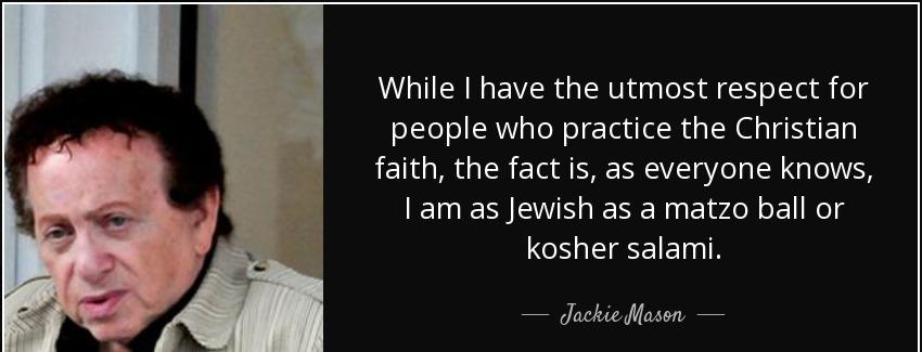quote while i have the utmost respect for people who practice the christian faith the fact jackie mason Quotes