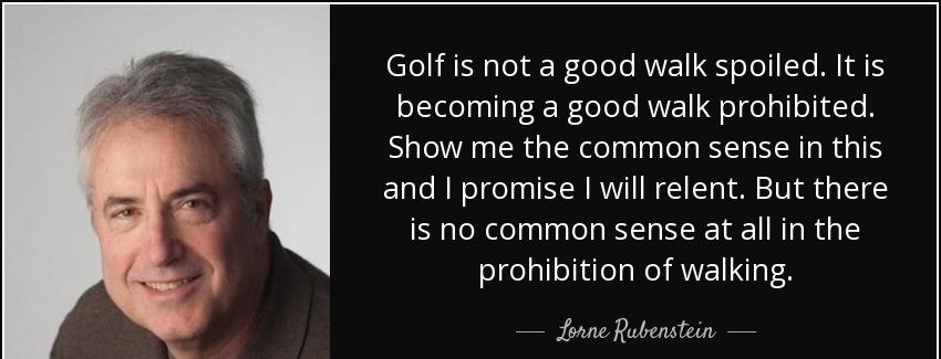 quote golf is not a good walk spoiled it is becoming a good walk prohibited show me the common lorne rubenstein Quotes