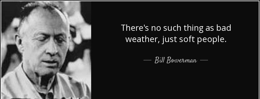 quote there s no such thing as bad weather just soft people bill bowerman Quotes