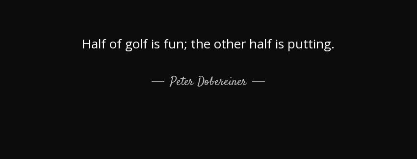 quote half of golf is fun the other half is putting peter dobereiner Quotes