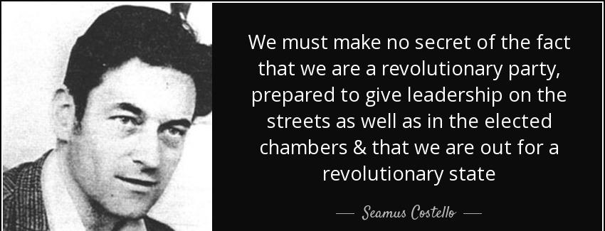quote we must make no secret of the fact that we are a revolutionary party prepared to give seamus costello Quotes