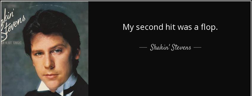 quote my second hit was a flop shakin stevens Quotes