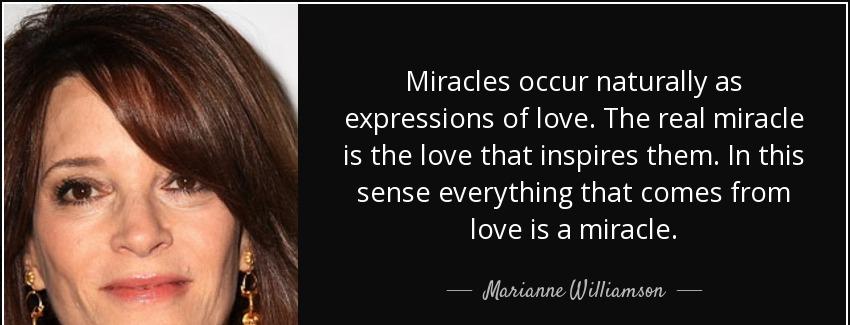 quote miracles occur naturally as expressions of love the real miracle is the love that inspires marianne williamson Quotes