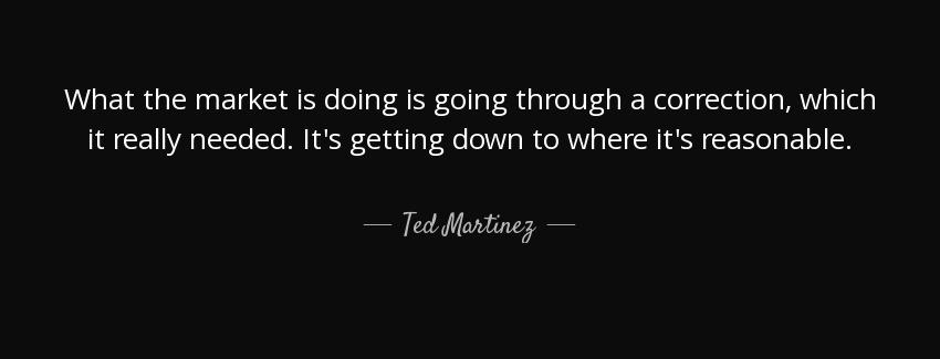 quote what the market is doing is going through a correction which it really needed it s getting ted martinez Quotes
