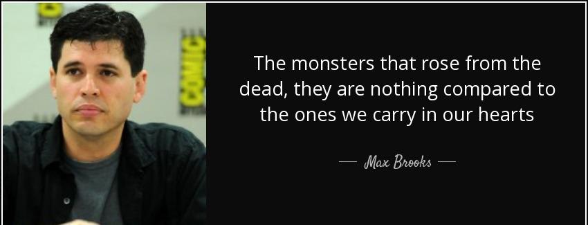 quote the monsters that rose from the dead they are nothing compared to the ones we carry max brooks Quotes