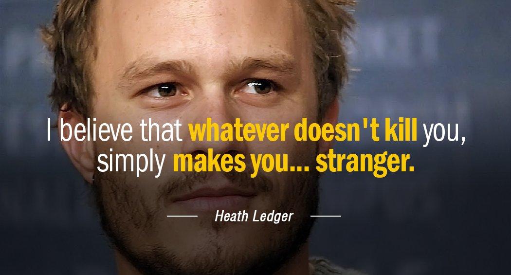 Quotation Heath Ledger I believe that whatever doesn t kill you simply makes Quotes
