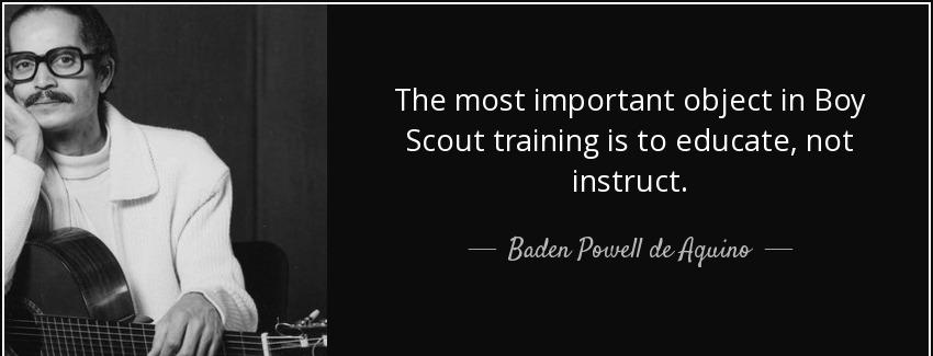 quote the most important object in boy scout training is to educate not instruct baden powell de aquino Quotes