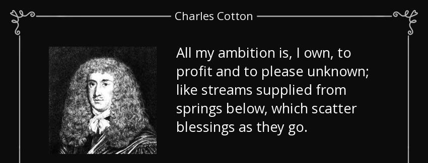 quote all my ambition is i own to profit and to please unknown like streams supplied from charles cotton Quotes