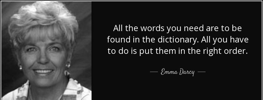 quote all the words you need are to be found in the dictionary all you have to do is put them emma darcy Quotes