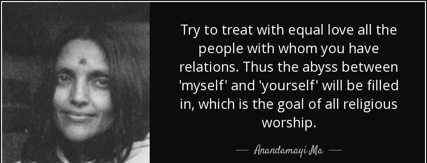 quote try to treat with equal love all the people with whom you have relations thus the abyss anandamayi ma Quotes