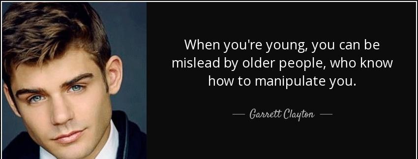 quote when you re young you can be mislead by older people who know how to manipulate you garrett clayton Quotes