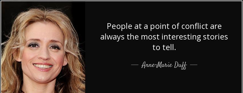 quote people at a point of conflict are always the most interesting stories to tell anne marie duff Quotes