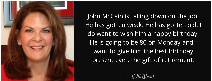 quote john mccain is falling down on the job he has gotten weak he has gotten old i do want kelli ward Quotes